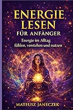 Energie lesen für Anfänger – Energie im Alltag fühlen, verstehen und nutzen