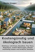 Kostengünstig und ökologisch bauen: Holzhaus, Lehmhaus, Bausätze, Tiny Haus, Modulhaus, mobile…